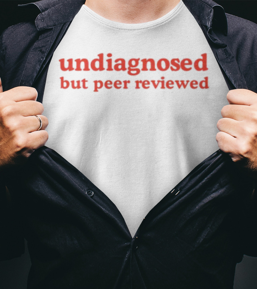 Undiagnosed But Peer Reviewed Funny Statement T-Shirt