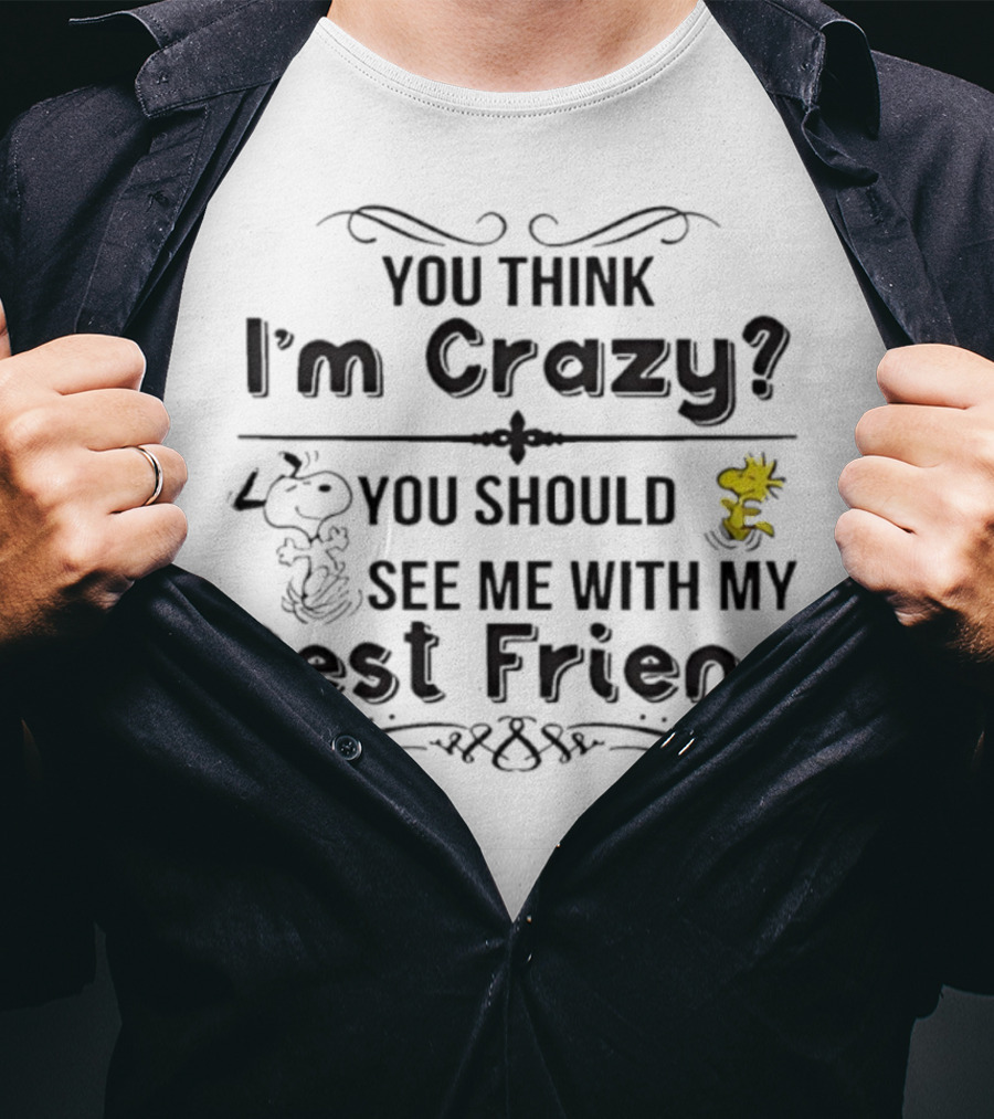 You Think I'm Crazy You Should See Me With My Best Friend Snoopy And Woodstock T-Shirt