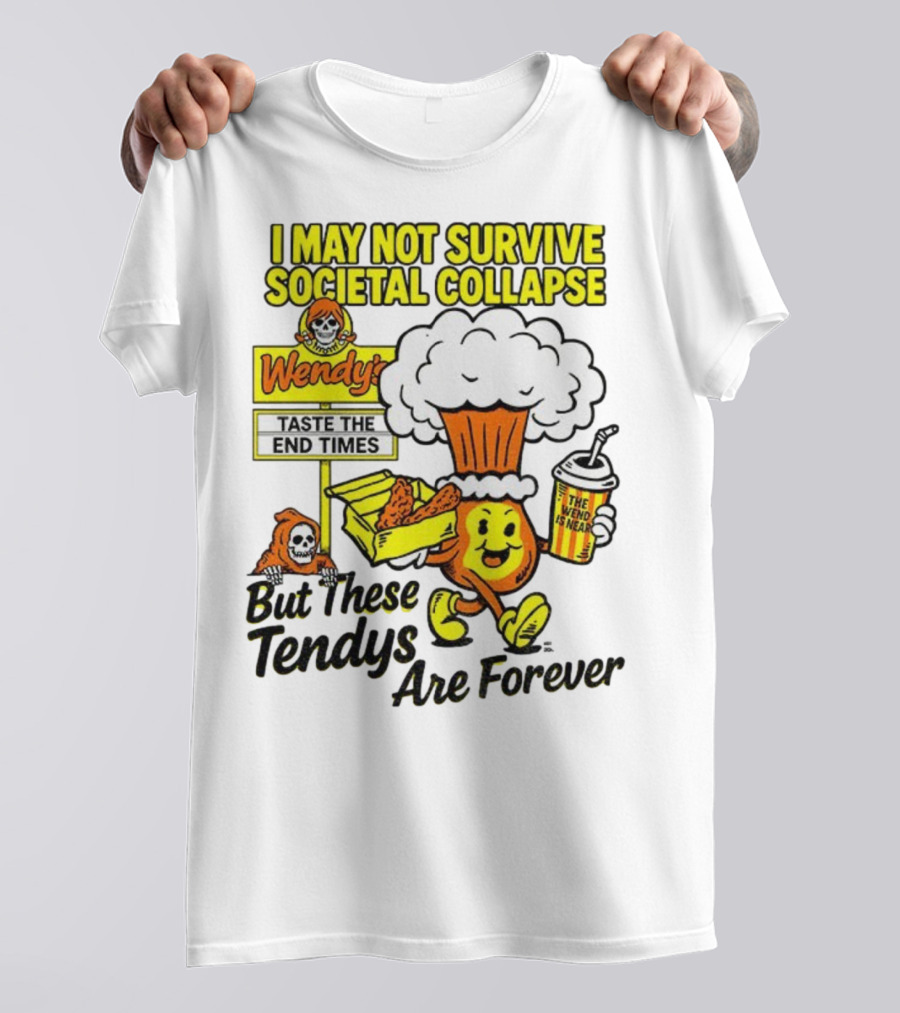 I May Not Survive Societal Collapse Wendy's Taste The End Times But These Tendys Are Forever T-Shirt