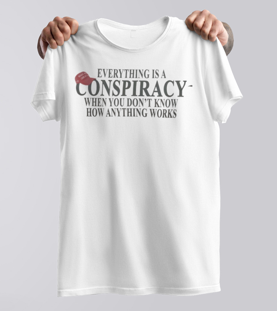 Everything Is A Conspiracy When You Don't Know How Anything Works Red Hat T-Shirt