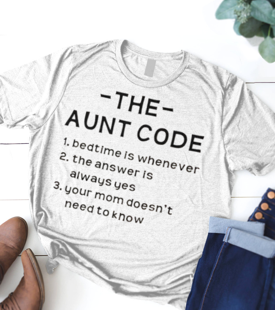The Aunt Code Bedtime Is Whenever The Answer Is Always Yes Your Mom Doesn’t Need To Know T-Shirt