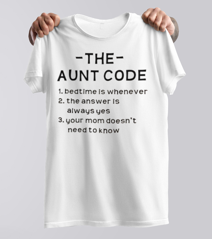 The Aunt Code Bedtime Is Whenever The Answer Is Always Yes Your Mom Doesn’t Need To Know T-Shirt