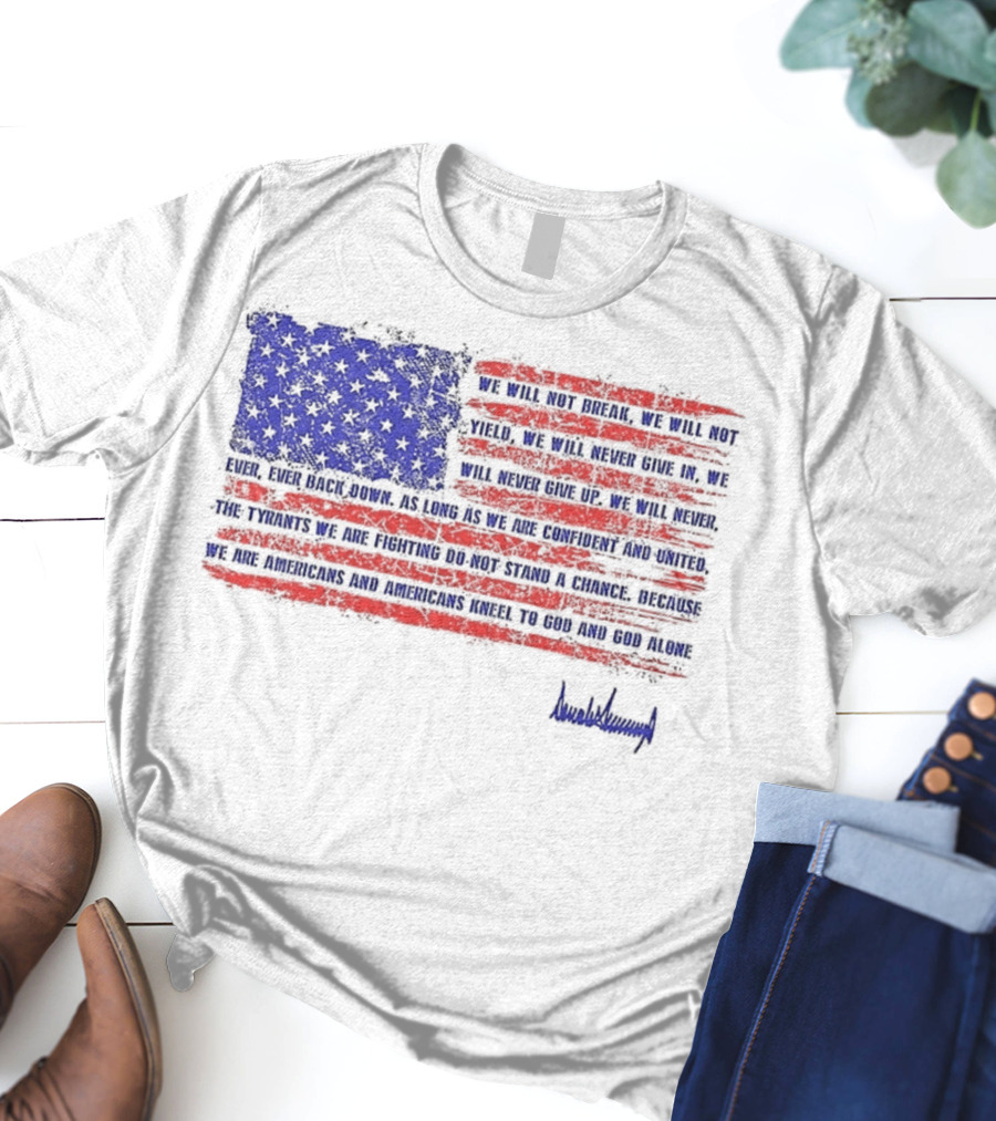 We Will Not Break Trump Nation Proclamation American Flag Signature T-Shirt