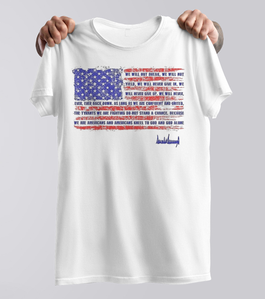 We Will Not Break Trump Nation Proclamation American Flag Signature T-Shirt