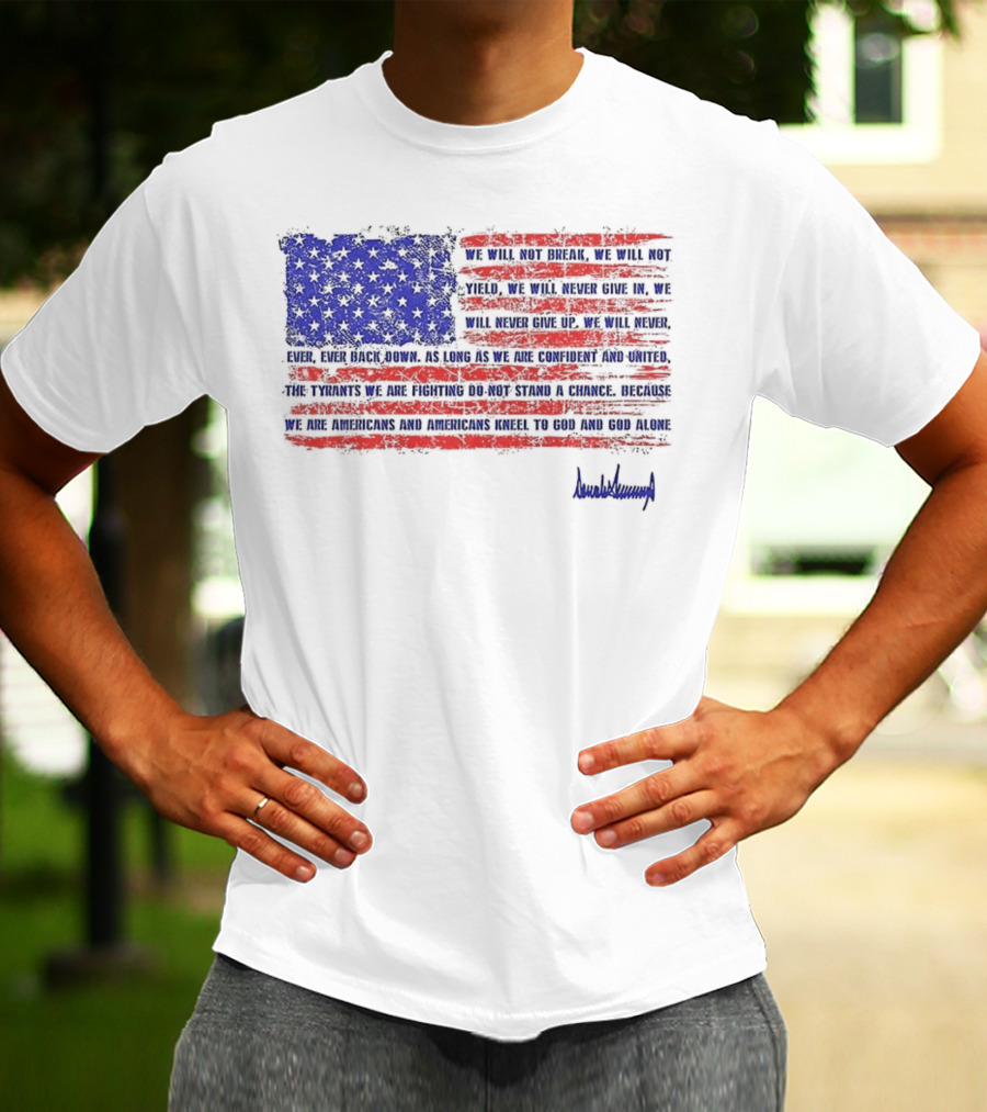 We Will Not Break Trump Nation Proclamation American Flag Signature T-Shirt