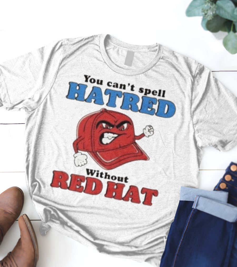 You Can't Spell Hatred Without Red Hat Angry Cap T-Shirt