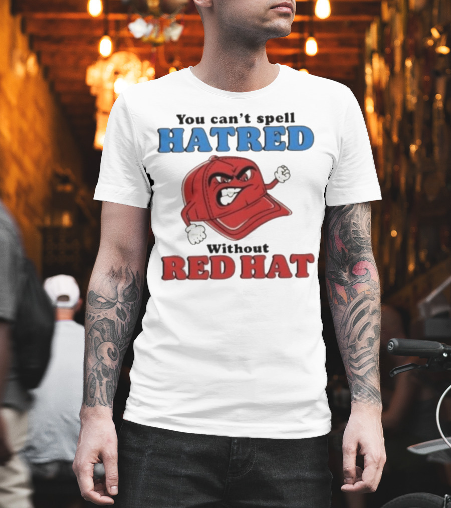 You Can't Spell Hatred Without Red Hat Angry Cap T-Shirt