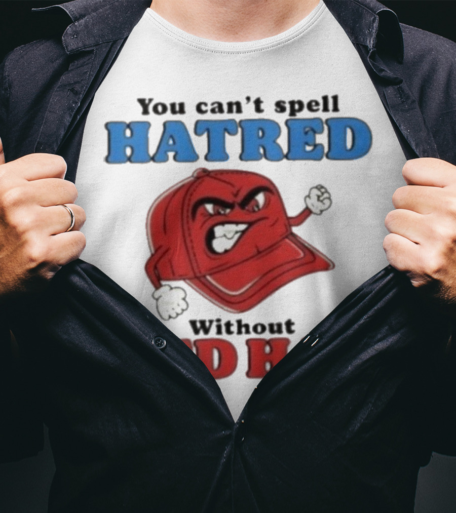 You Can't Spell Hatred Without Red Hat Angry Cap T-Shirt