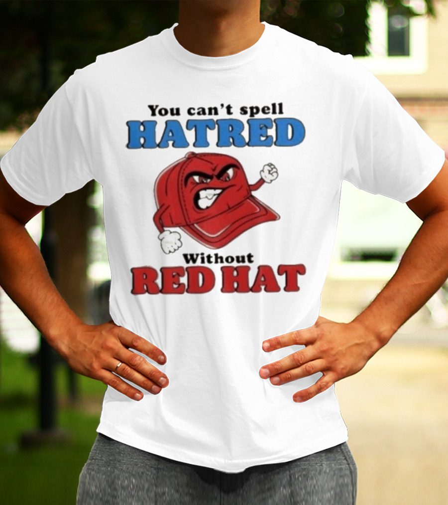 You Can't Spell Hatred Without Red Hat Angry Cap T-Shirt