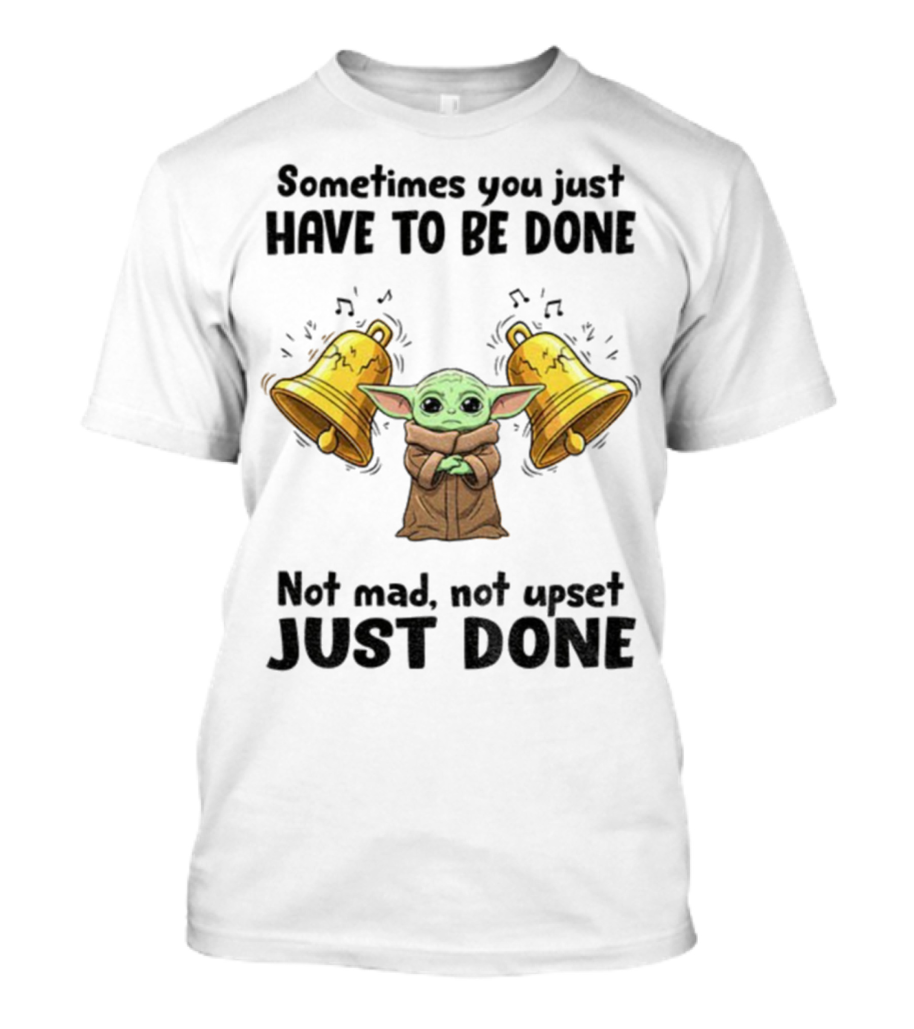 Baby Yoda Sometimes You Just Have To Be Done Not Mad Not Upset Just Done With Bells T-Shirt