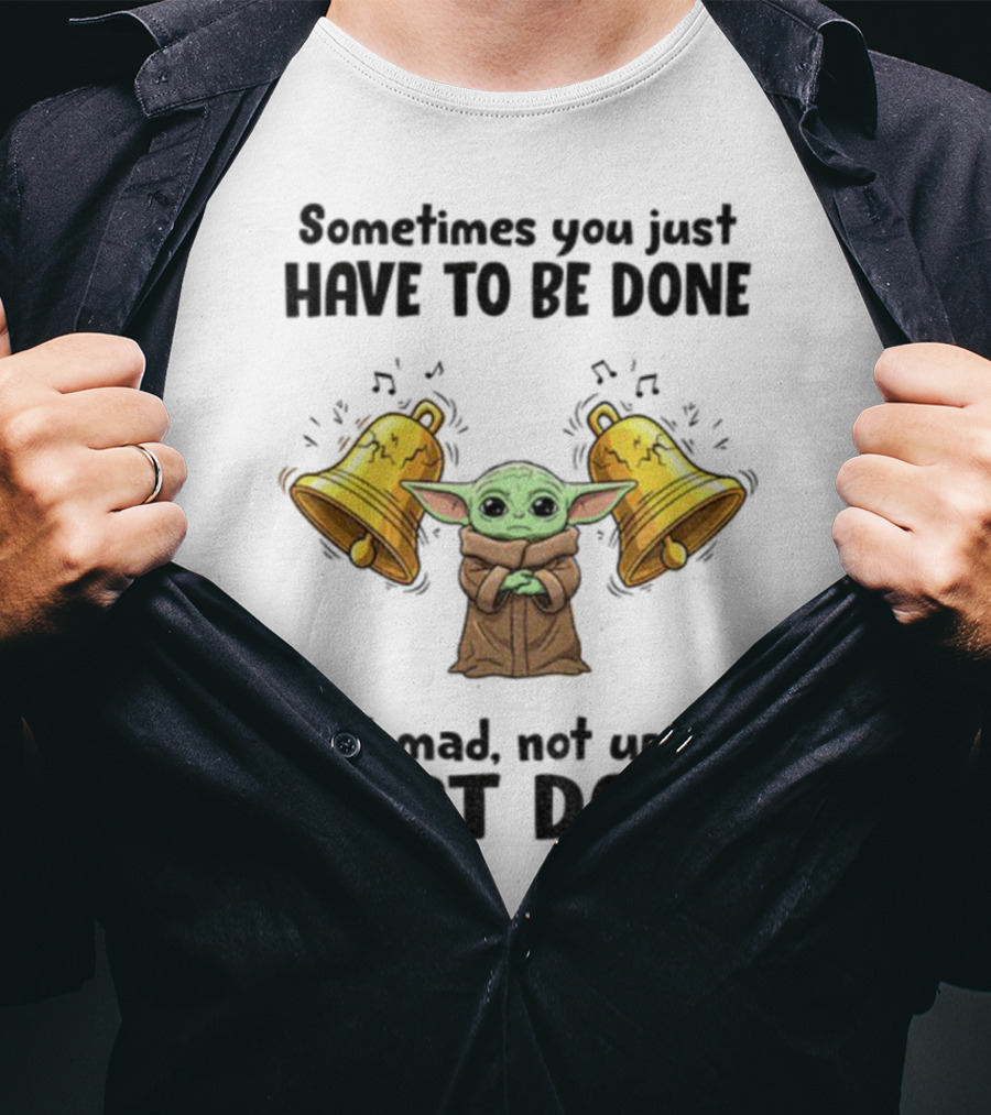 Baby Yoda Sometimes You Just Have To Be Done Not Mad Not Upset Just Done With Bells T-Shirt