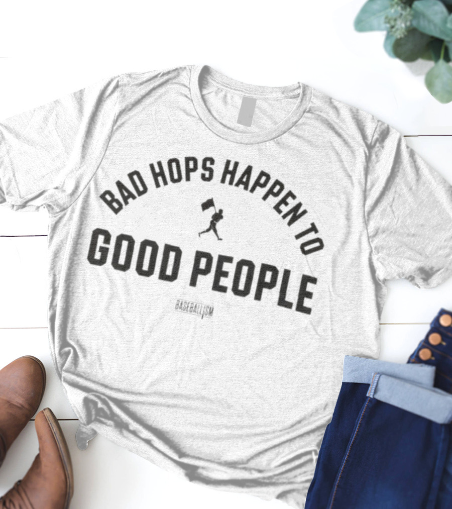 Bad Hops Happen To Good People Baseballism Player Flag T-Shirt