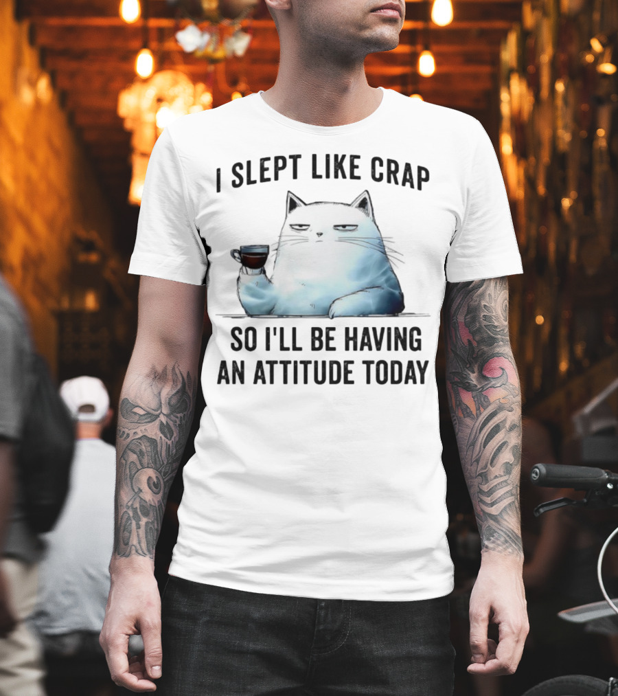 I Slept Like Crap Cat With Attitude And Coffee T-Shirt