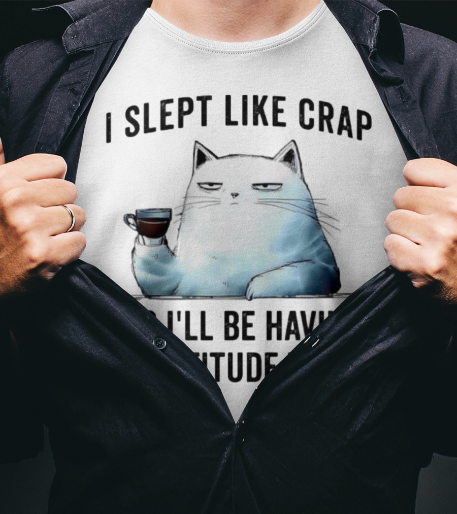 I Slept Like Crap Cat With Attitude And Coffee T-Shirt