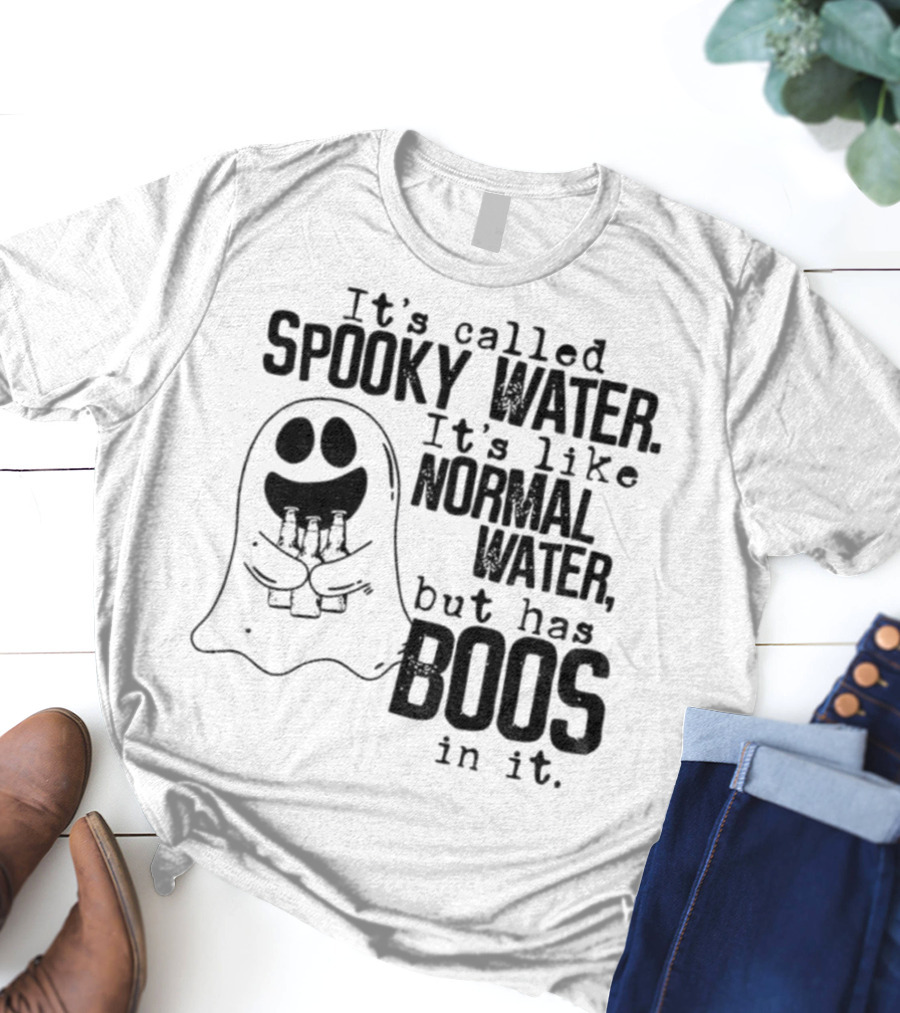 It's Called Spooky Water It's Like Normal Water But Has Boos In It T-Shirt