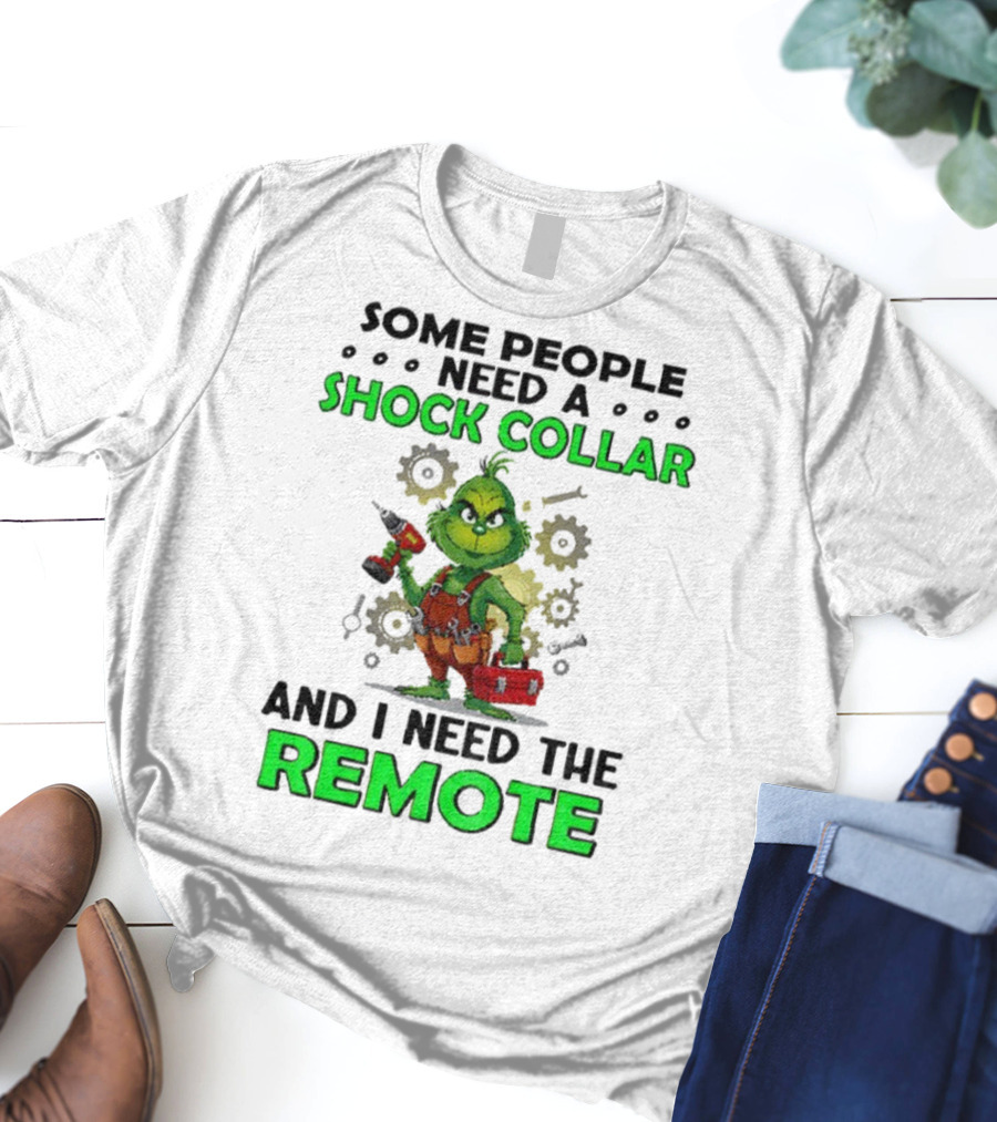 Christmas Grinch Shock Collar Some People Need A Remote T-Shirt