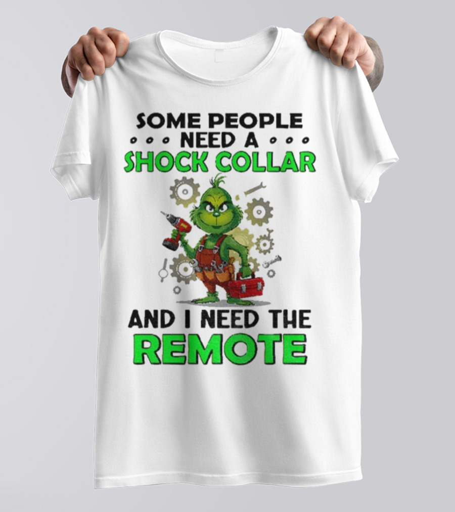 Christmas Grinch Shock Collar Some People Need A Remote T-Shirt