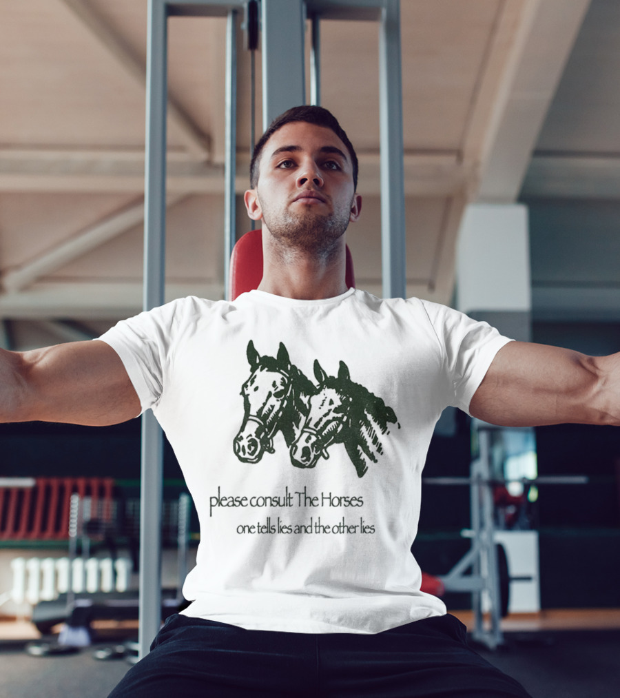 Please Consult The Horses One Tells Lies And The Other Lies T-Shirt