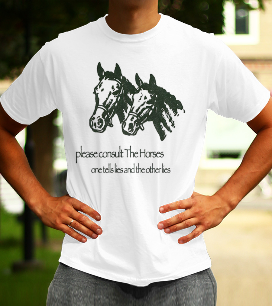 Please Consult The Horses One Tells Lies And The Other Lies T-Shirt