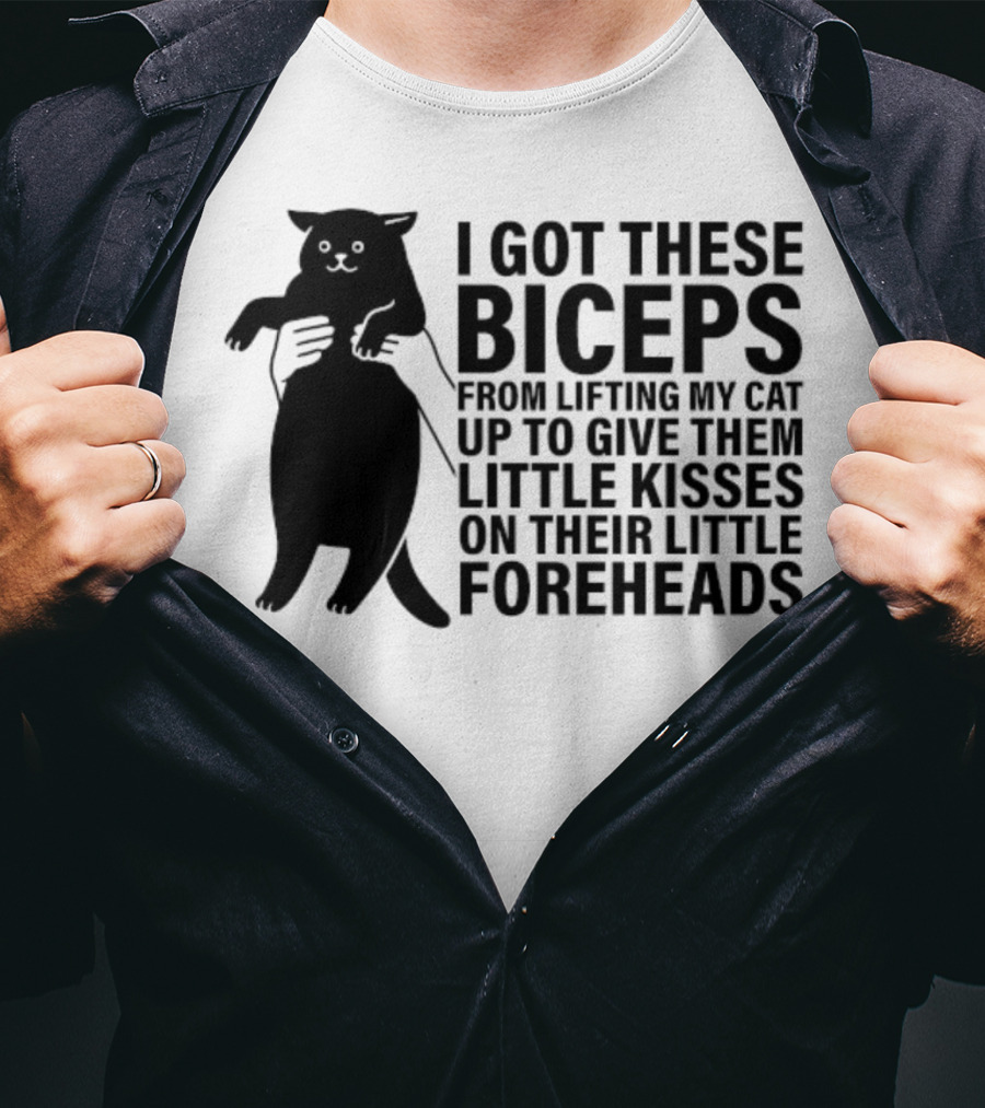I Got These Biceps From Lifting My Cat Up To Give Them Little Kisses On Their Little Foreheads T-Shirt