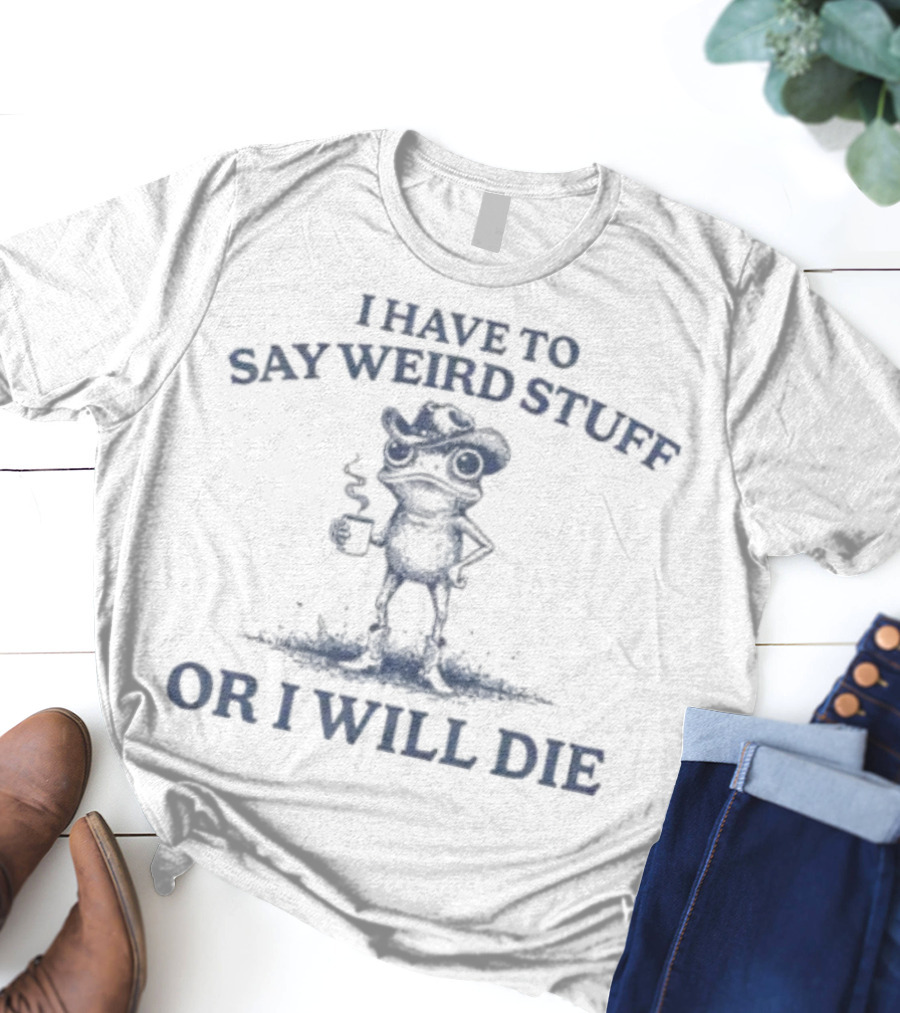 I Have To Say Weird Stuff Or I Will Die Frog Holding Coffee T-Shirt