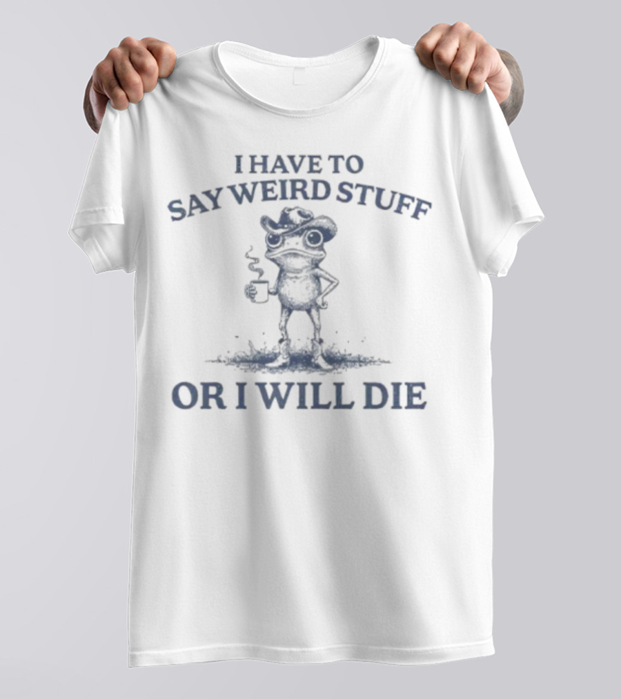 I Have To Say Weird Stuff Or I Will Die Frog Holding Coffee T-Shirt