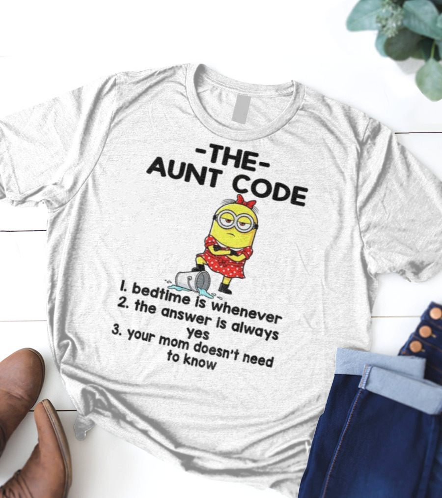 Minion The Aunt Code Bedtime Is Whenever The Answer Is Always Yes Your Mom Doesn’t Need To Know T-Shirt