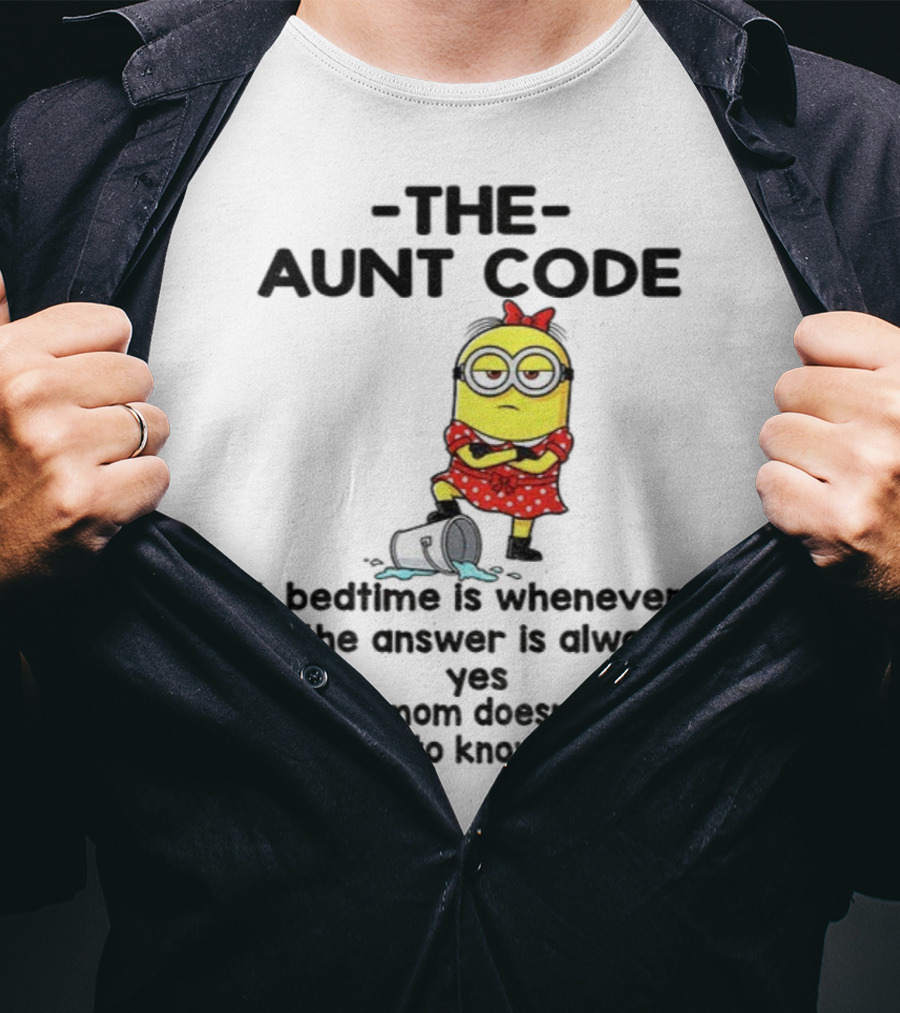 Minion The Aunt Code Bedtime Is Whenever The Answer Is Always Yes Your Mom Doesn’t Need To Know T-Shirt