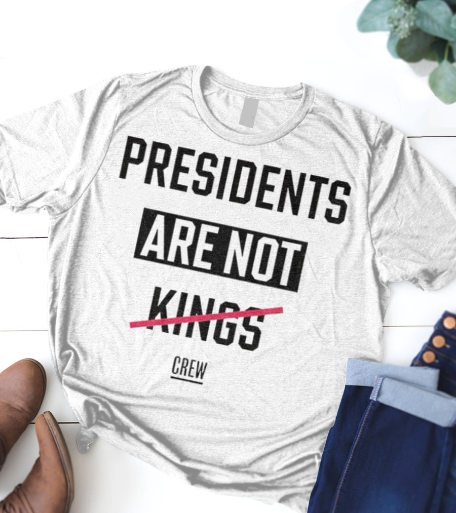 Presidents Are Not Kings Crew Political Statement T-Shirt