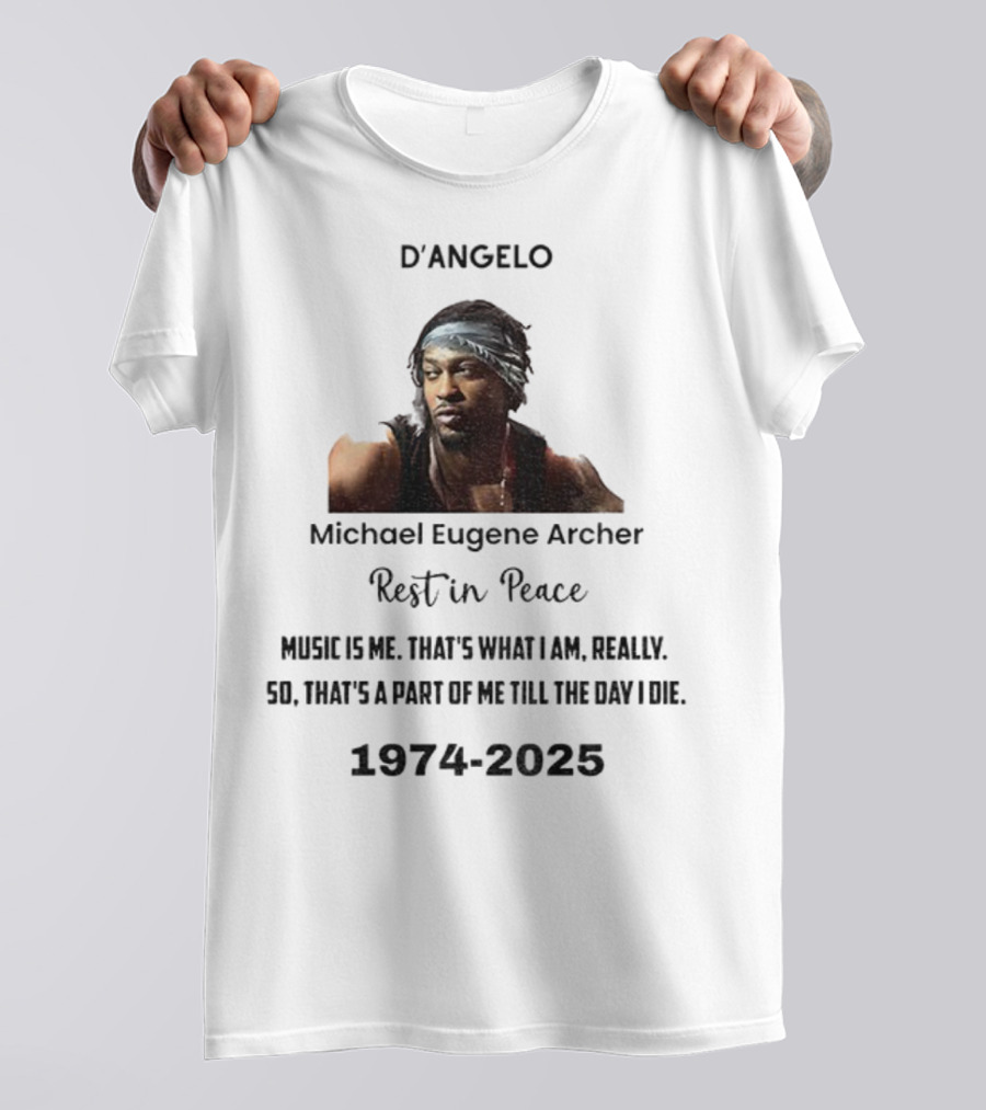D'Angelo Michael Eugene Archer Rest In Peace 1974-2025 Music Is Me That's What I Am Till The Day I Die T-Shirt