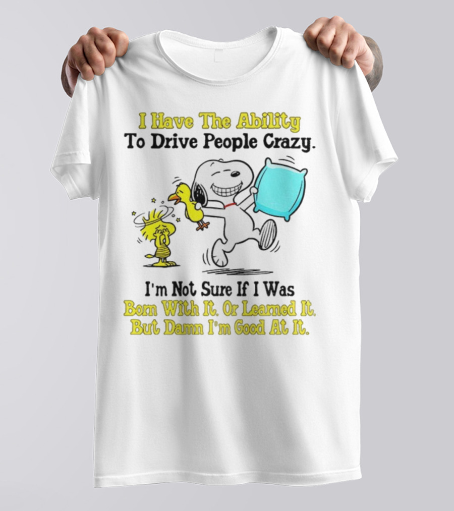 Snoopy Woodstock I Have The Ability To Drive People Crazy Born With It Or Learned It T-Shirt