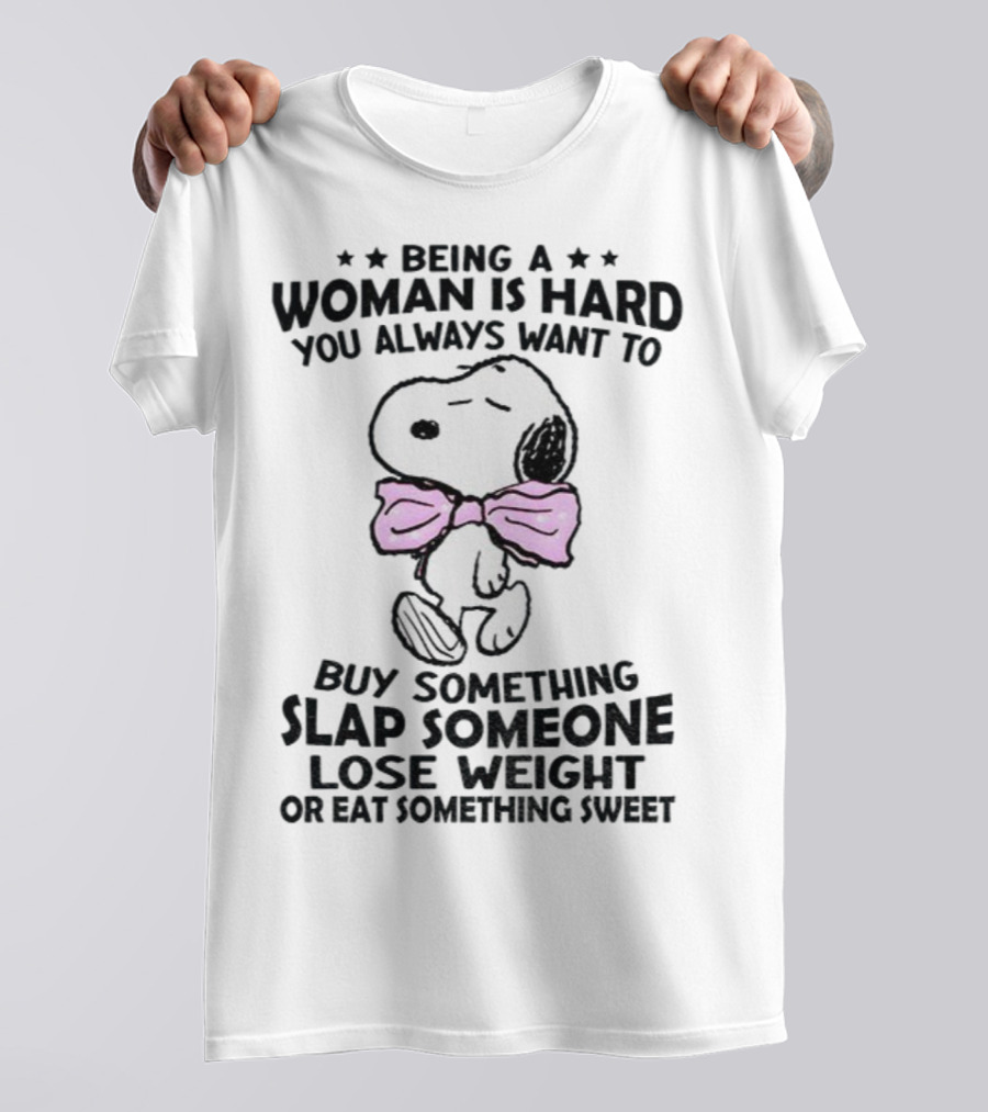 Snoopy Being A Woman Is Hard You Always Want To Buy Something Slap Someone Lose Weight Or Eat Something Sweet T-Shirt