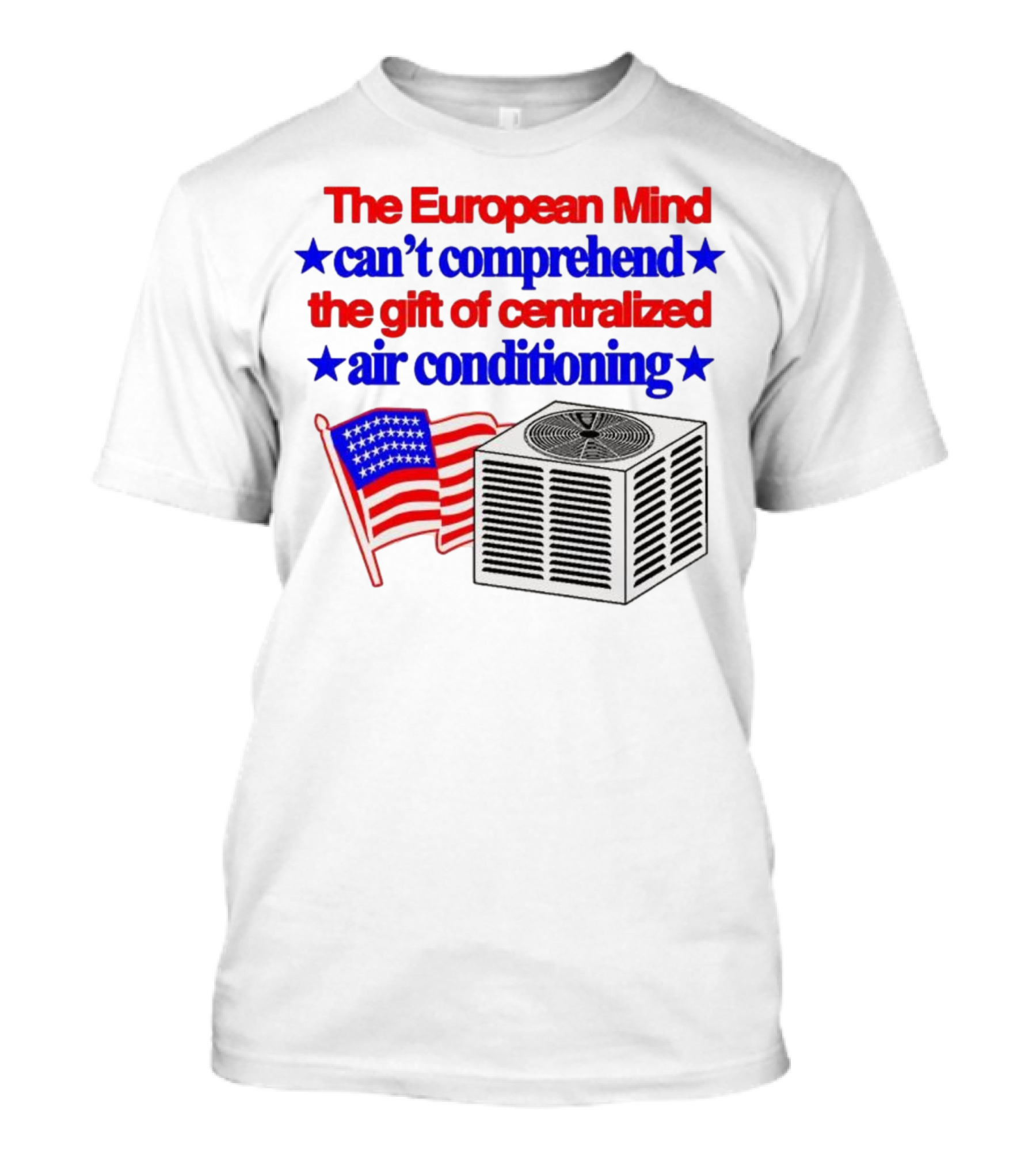 The European Mind Can't Comprehend The Gift Of Centralized Air Conditioning With American Stars And Stripes Flag T-Shirt