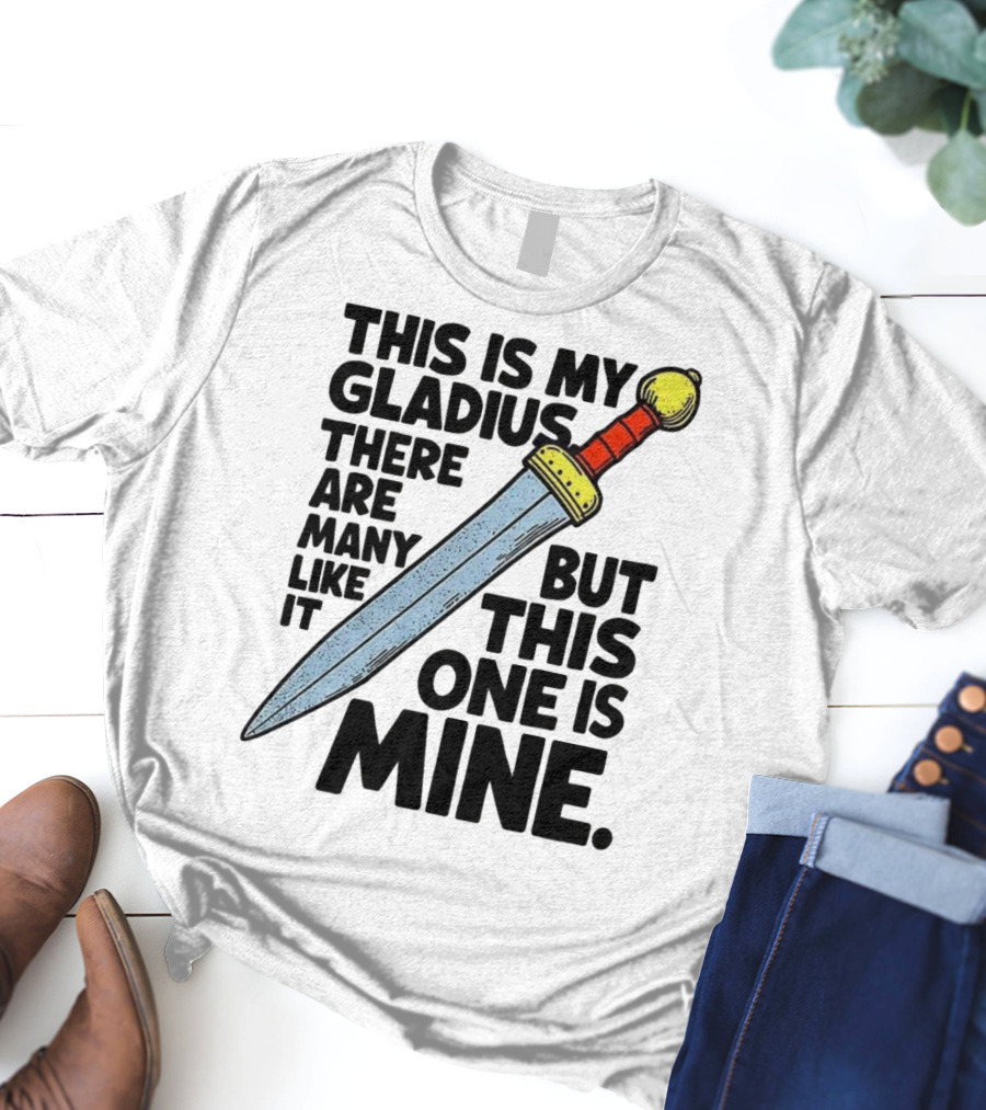 This Is My Gladius There Are Many Like It But This One Is Mine Sword T-Shirt