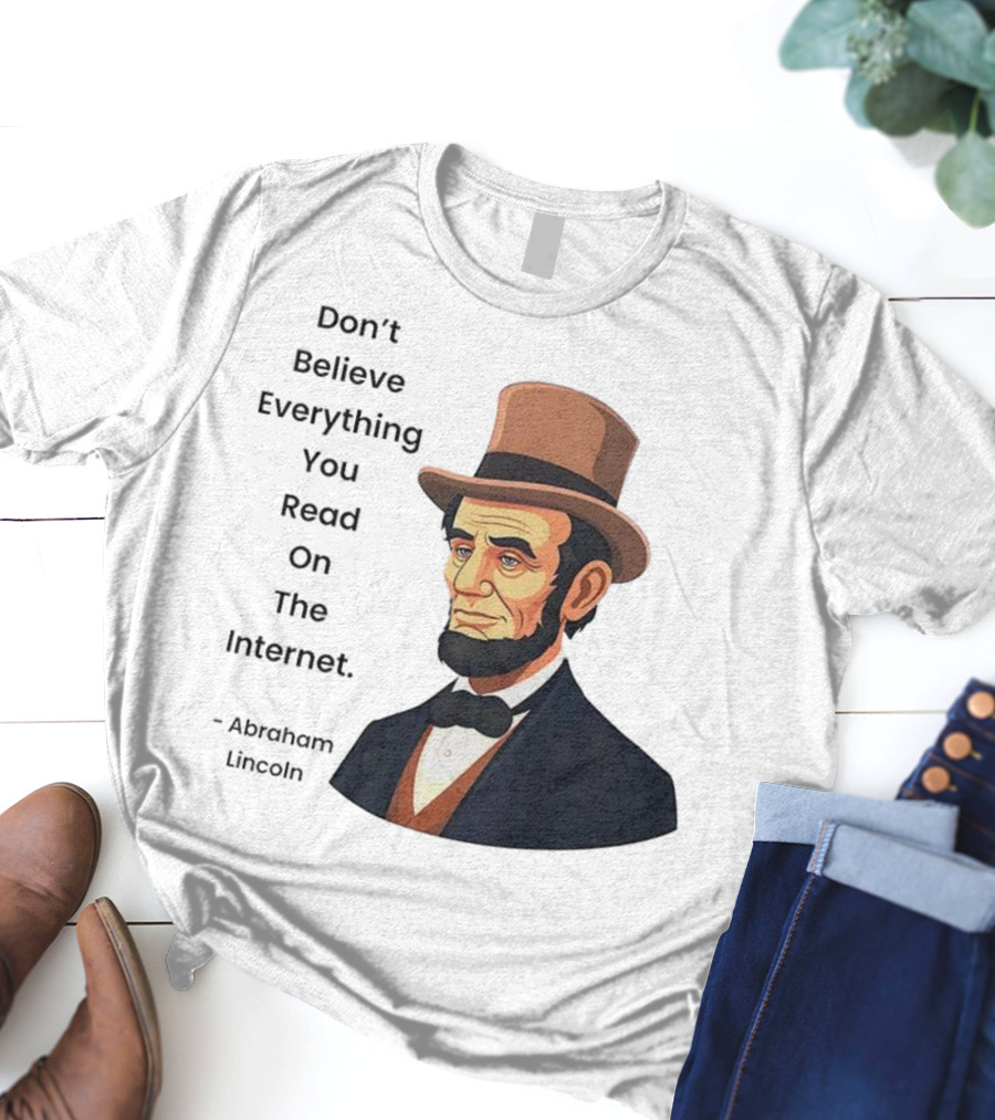 Funny Abraham Lincoln Don't Believe Everything You Read On The Internet T-Shirt
