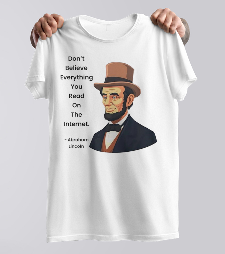 Funny Abraham Lincoln Don't Believe Everything You Read On The Internet T-Shirt
