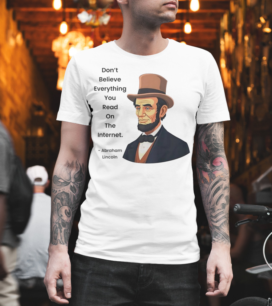 Funny Abraham Lincoln Don't Believe Everything You Read On The Internet T-Shirt
