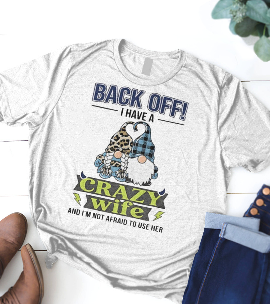 Back Off I Have A Crazy Wife Gnome Love Humor T-Shirt
