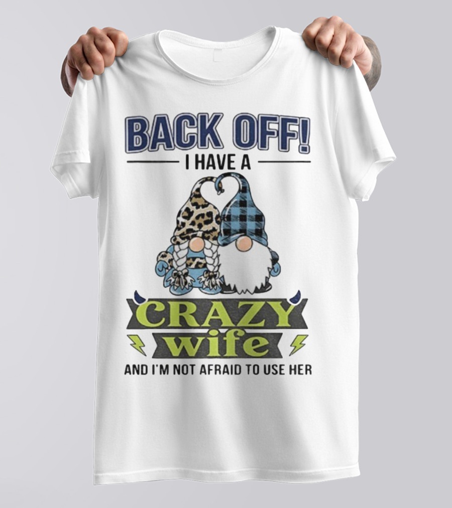Back Off I Have A Crazy Wife Gnome Love Humor T-Shirt