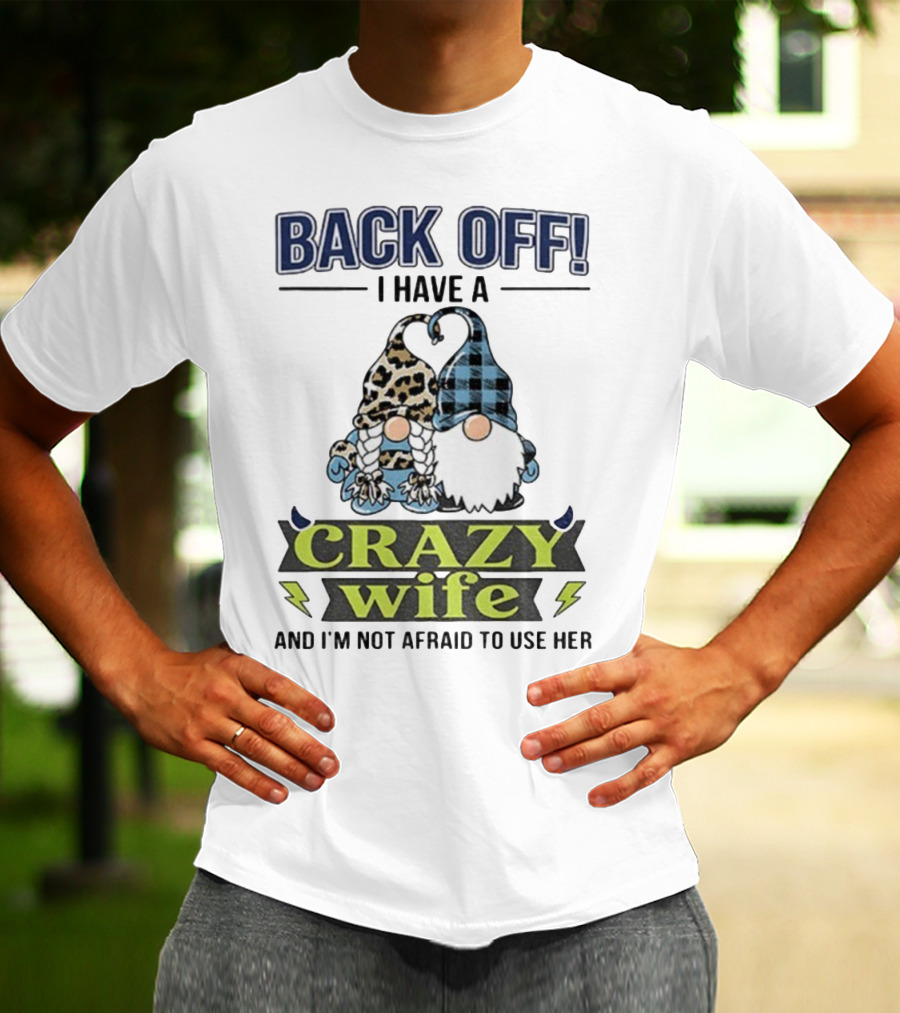 Back Off I Have A Crazy Wife Gnome Love Humor T-Shirt