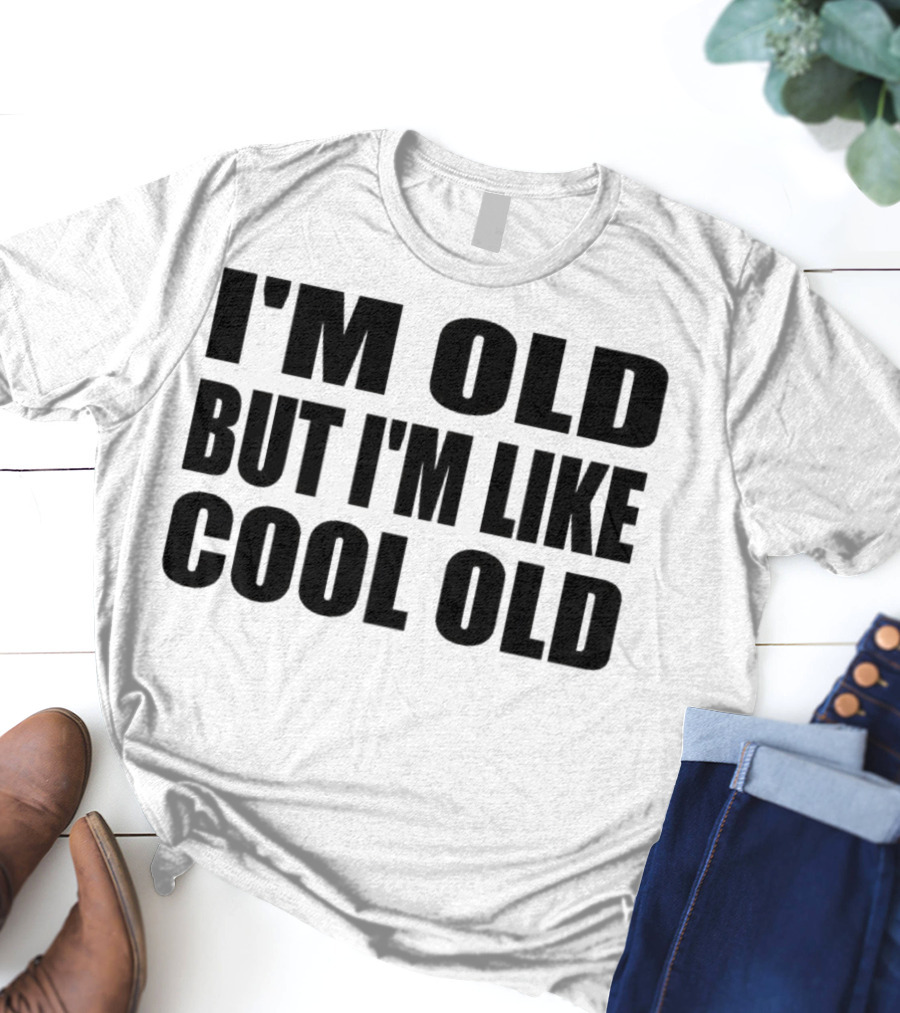 I'm Old But I'm Like Cool Old T-Shirt