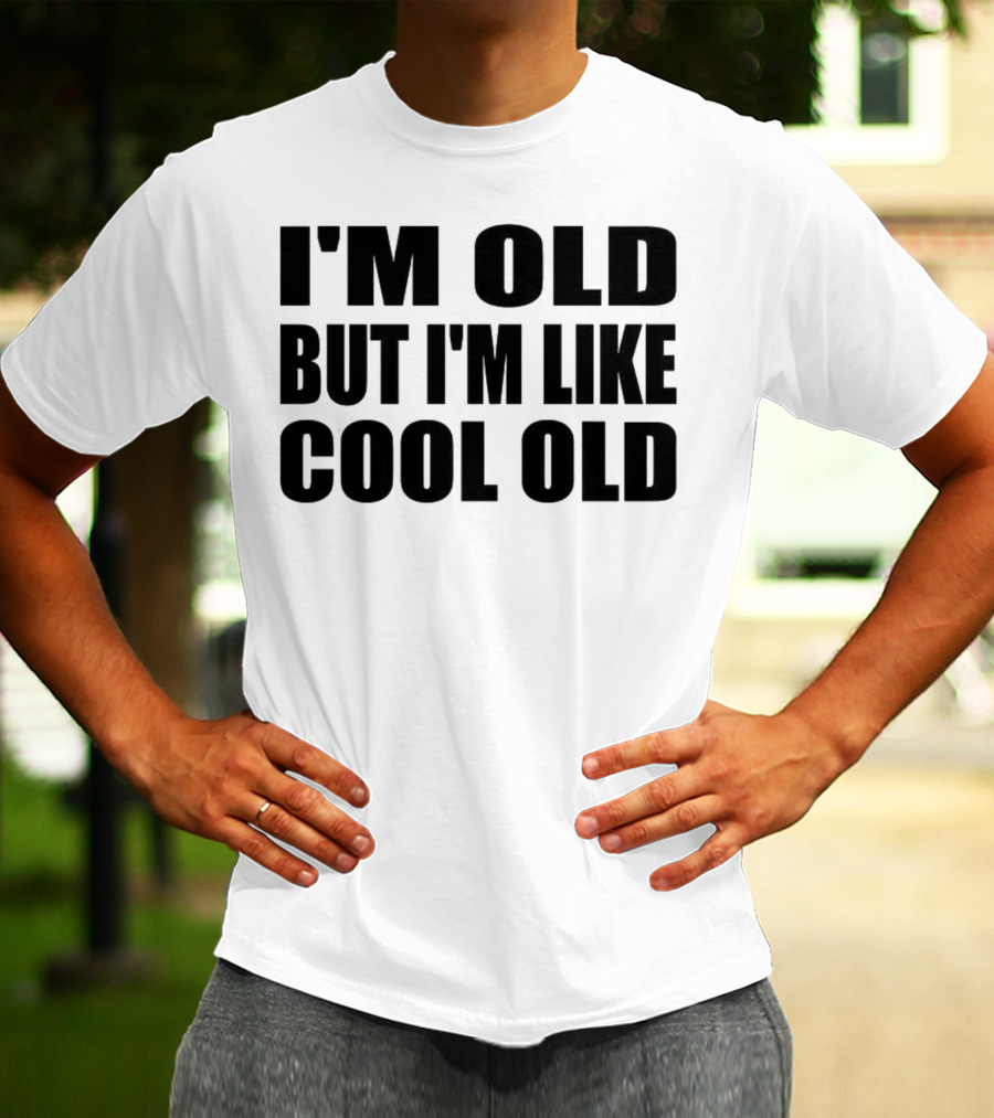 I'm Old But I'm Like Cool Old T-Shirt