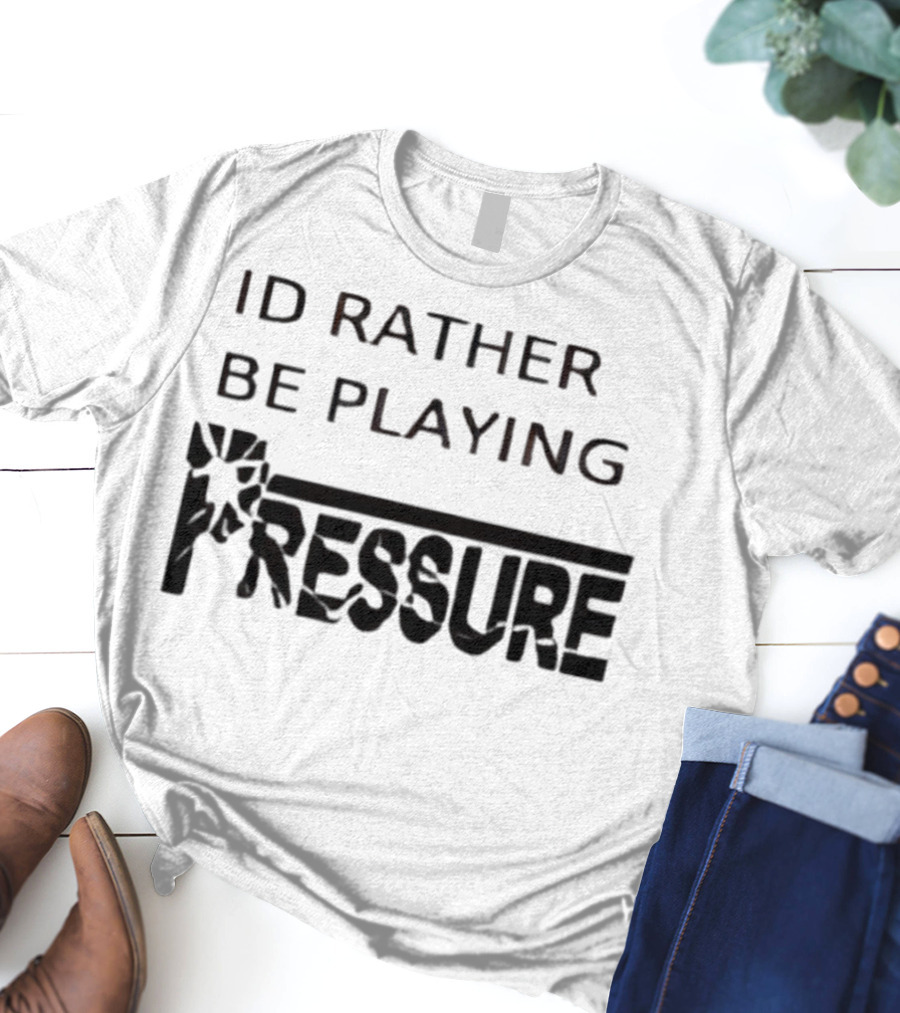 ID Rather Be Playing Pressure Flowers Text T-Shirt