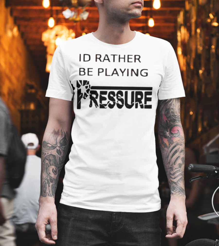ID Rather Be Playing Pressure Flowers Text T-Shirt