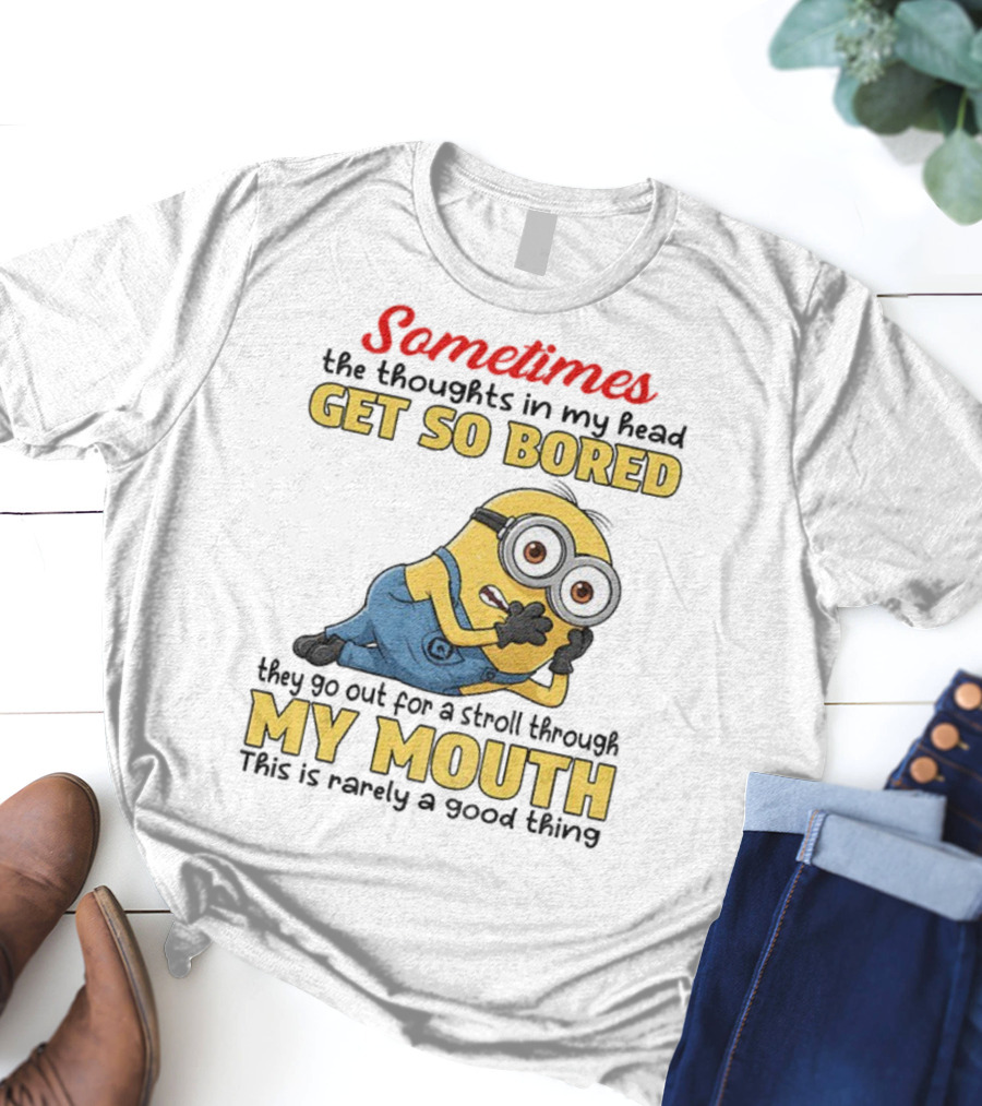 Sometimes The Thoughts In My Head Get So Bored They Go Out For A Stroll Through My Mouth Minion T-Shirt