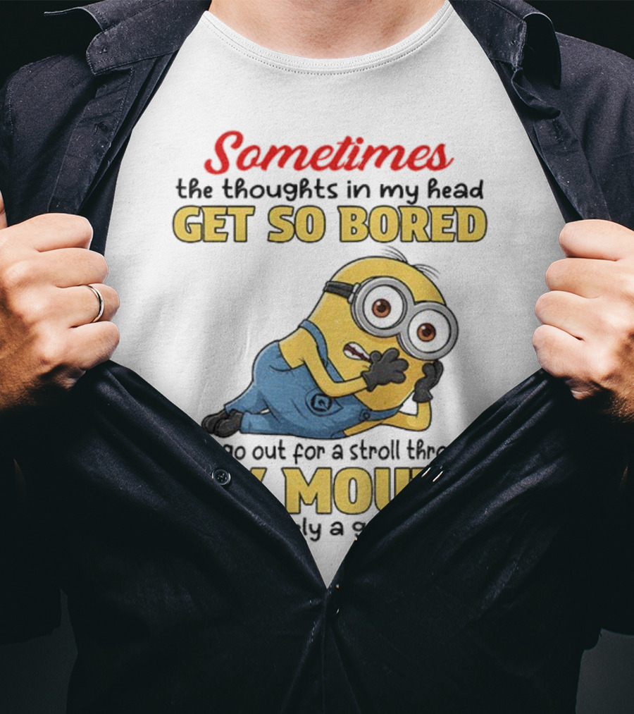 Sometimes The Thoughts In My Head Get So Bored They Go Out For A Stroll Through My Mouth Minion T-Shirt