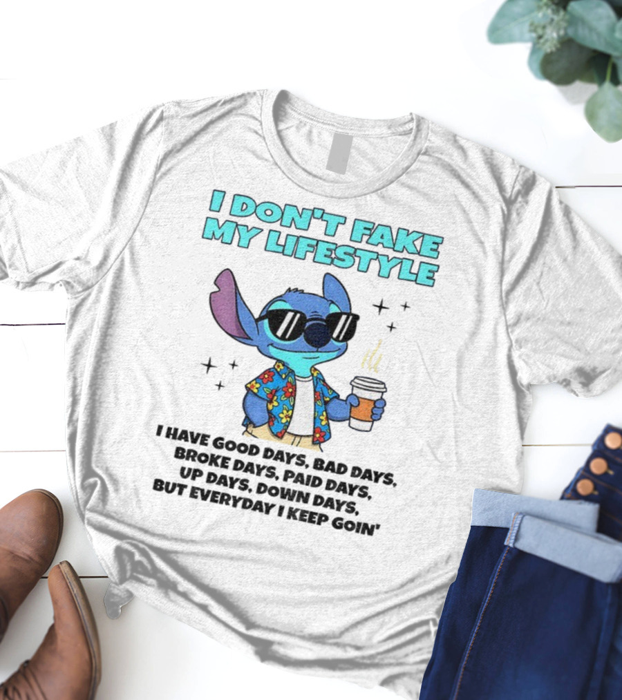 Stitch I Don’t Fake My Lifestyle Good Days Bad Days Everyday Keep Going T-Shirt