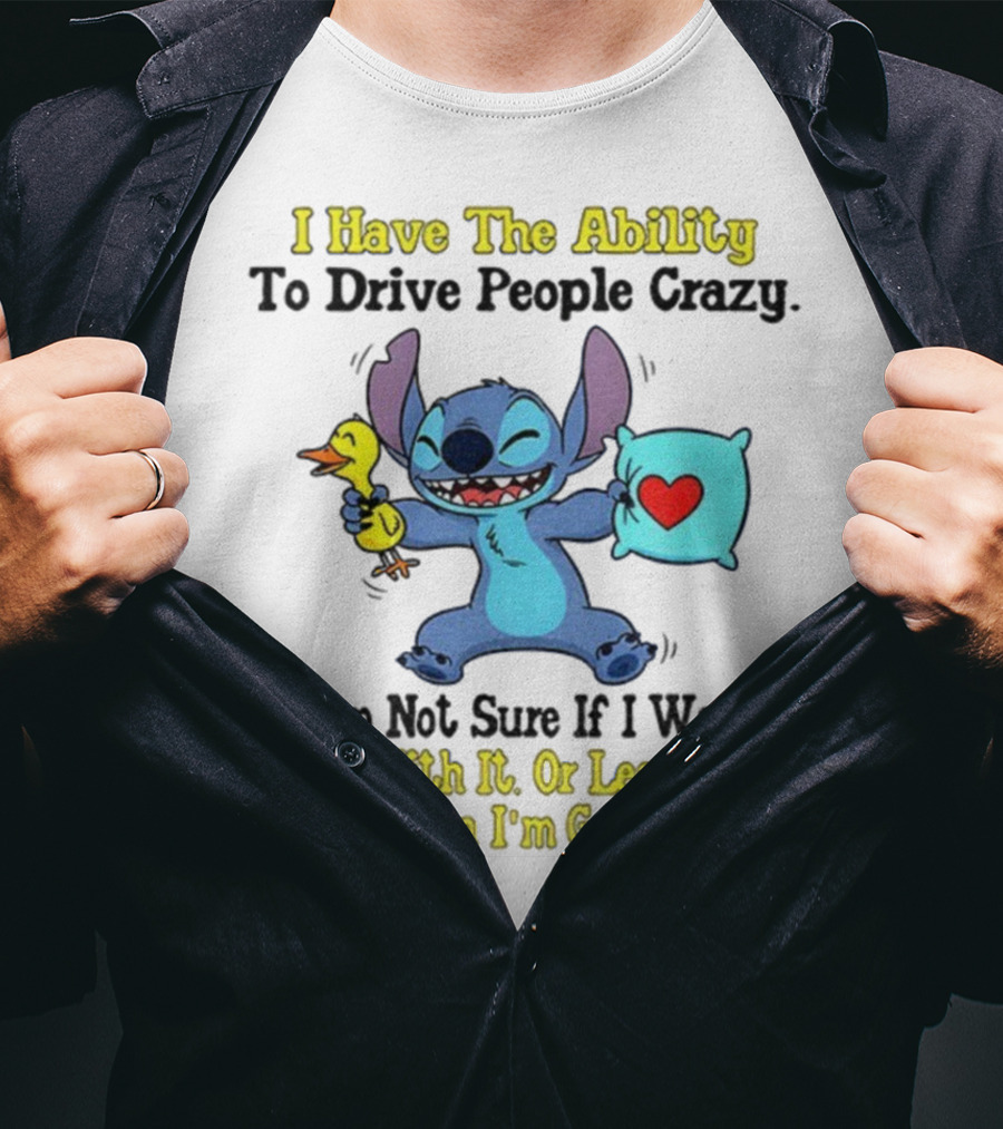 Stitch I Have The Ability To Drive People Crazy Born With It Or Learned It But Damn I'm Good At It T-Shirt