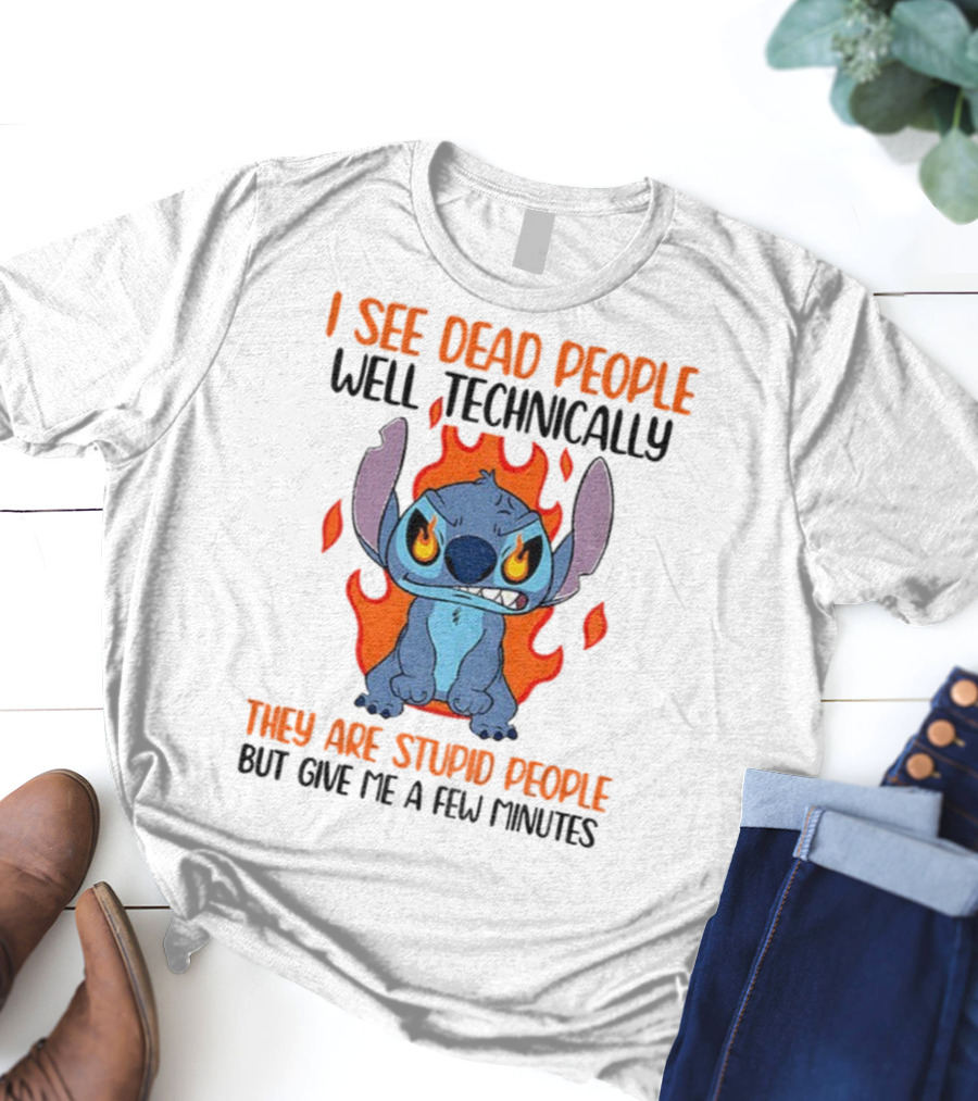 Stitch I See Dead People Technically They Are Stupid People But Give Me A Few Minutes T-Shirt