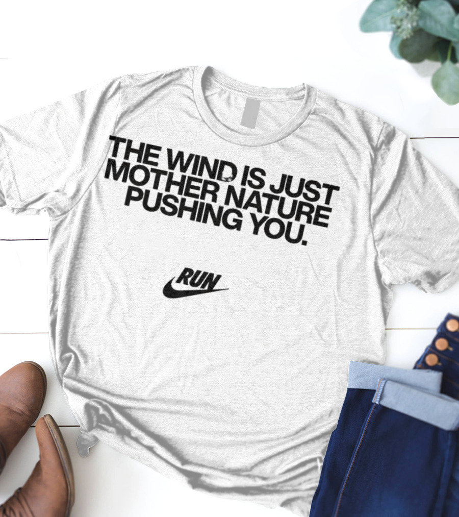 The Wind Is Just Mother Nature Pushing You Run Nike Swoosh T-Shirt